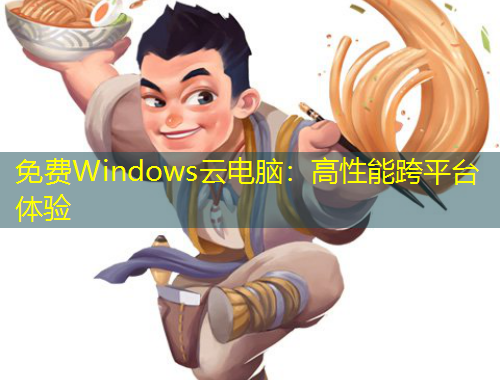免費Windows云電腦：高性能跨平臺體驗