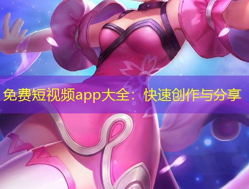 免費短視頻app大全：快速創(chuàng)作與分享