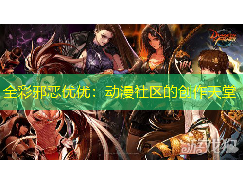 全彩邪惡優(yōu)優(yōu)：動(dòng)漫社區(qū)的創(chuàng)作天堂