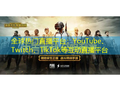 全球熱門直播平臺：YouTube、Twitch、TikTok等互動直播平臺