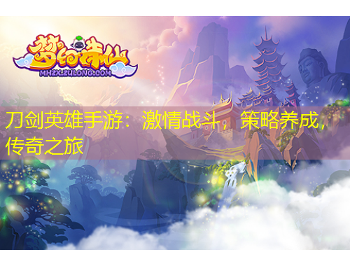 刀劍英雄手游：激情戰(zhàn)斗，策略養(yǎng)成，傳奇之旅