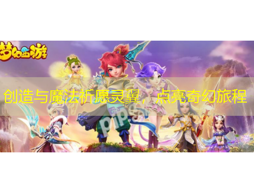 創(chuàng)造與魔法祈愿靈翼，點(diǎn)亮奇幻旅程