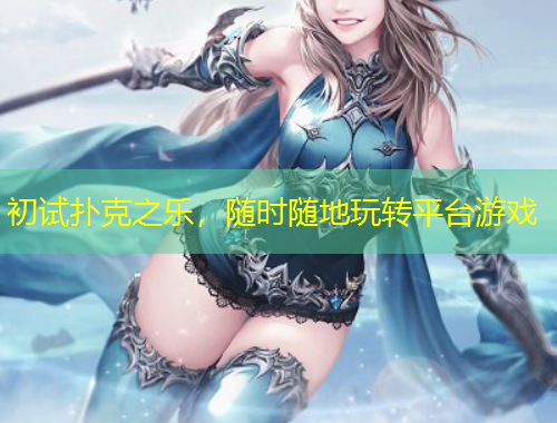 初試撲克之樂，隨時隨地玩轉(zhuǎn)平臺游戲