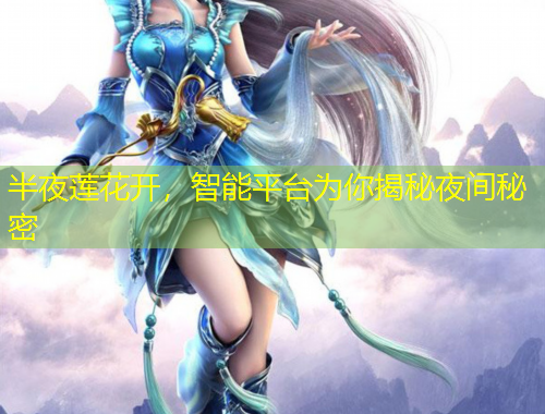 半夜蓮花開(kāi)，智能平臺(tái)為你揭秘夜間秘密