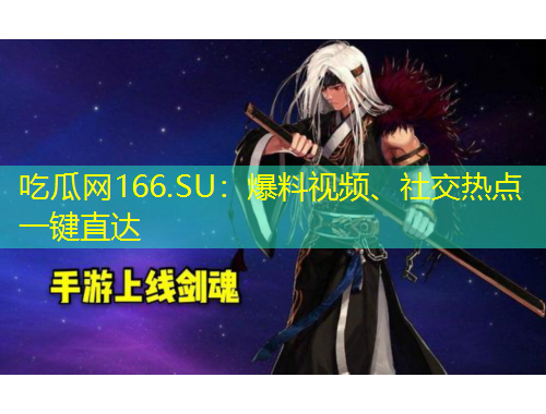 吃瓜網(wǎng)166.SU：爆料視頻、社交熱點一鍵直達