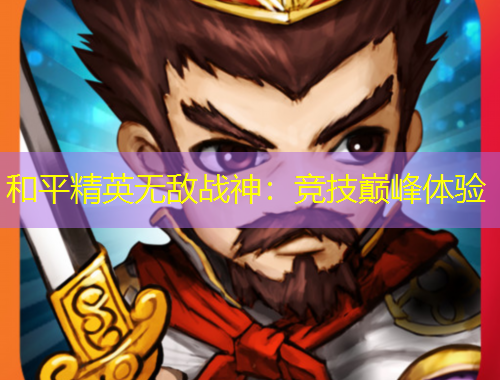 和平精英無敵戰(zhàn)神：競技巔峰體驗