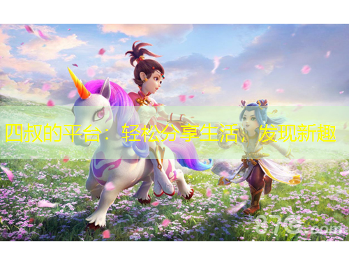 四叔的平臺(tái)：輕松分享生活，發(fā)現(xiàn)新趣