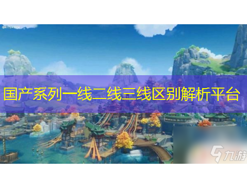 國產(chǎn)系列一線二線三線區(qū)別解析平臺