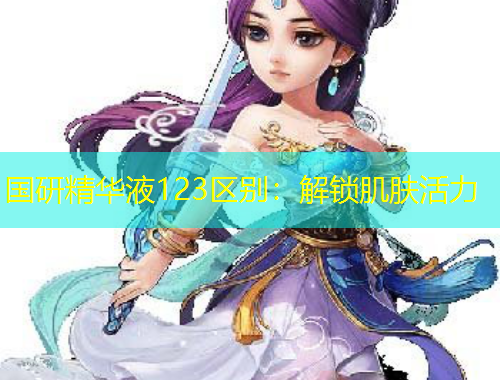 國研精華液123區(qū)別：解鎖肌膚活力