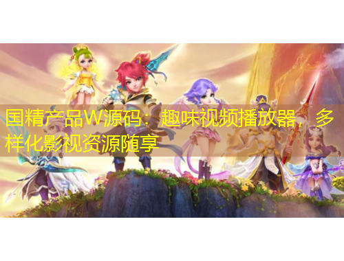國精產(chǎn)品W源碼：趣味視頻播放器，多樣化影視資源隨享