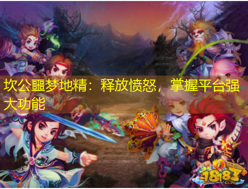 坎公噩夢(mèng)地精：釋放憤怒，掌握平臺(tái)強(qiáng)大功能