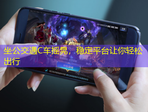 坐公交遇C車搖晃，穩(wěn)定平臺(tái)讓你輕松出行