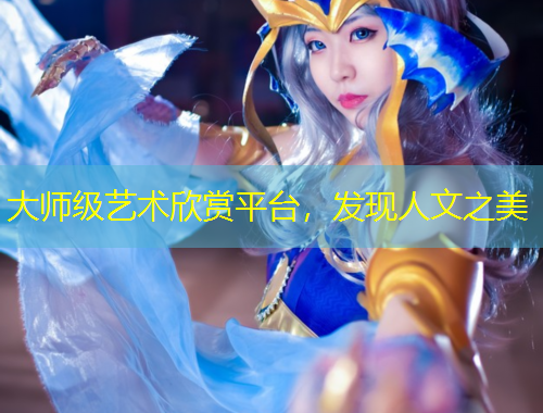 大師級(jí)藝術(shù)欣賞平臺(tái)，發(fā)現(xiàn)人文之美