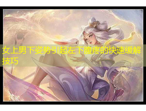 女上男下姿勢(shì)引起左下腹疼的快速緩解技巧