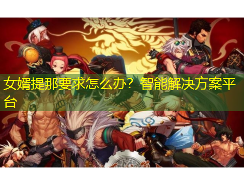 女婿提那要求怎么辦？智能解決方案平臺