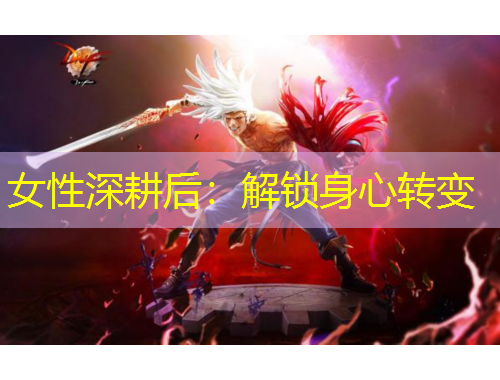 女性深耕后：解鎖身心轉(zhuǎn)變