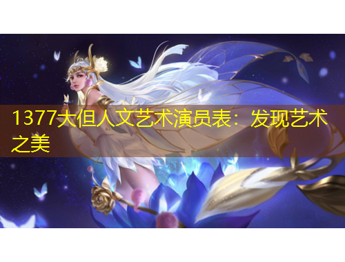 1377大但人文藝術(shù)演員表：發(fā)現(xiàn)藝術(shù)之美