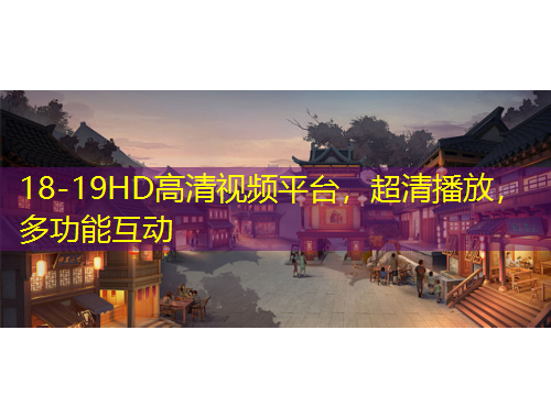 18-19HD高清視頻平臺，超清播放，多功能互動