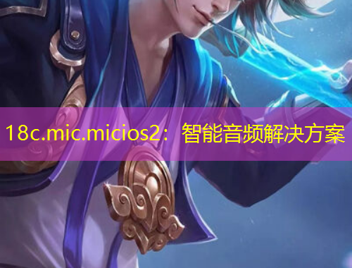 18c.mic.micios2：智能音頻解決方案
