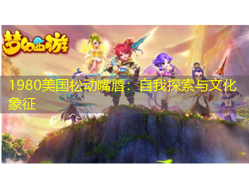 1980美國松動(dòng)嘴唇：自我探索與文化象征