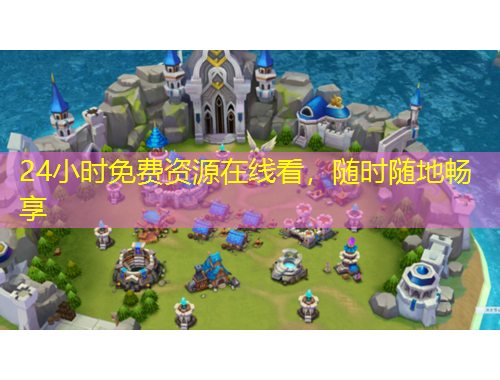 24小時(shí)免費(fèi)資源在線看，隨時(shí)隨地暢享