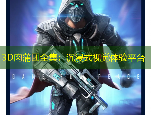 3D肉蒲團全集：沉浸式視覺體驗平臺