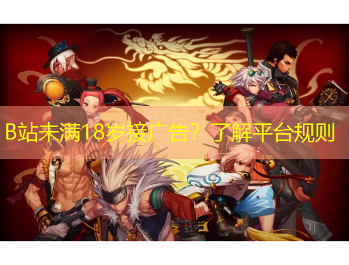 B站未滿18歲接廣告？了解平臺(tái)規(guī)則