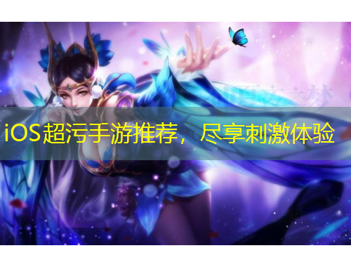 iOS超污手游推薦，盡享刺激體驗