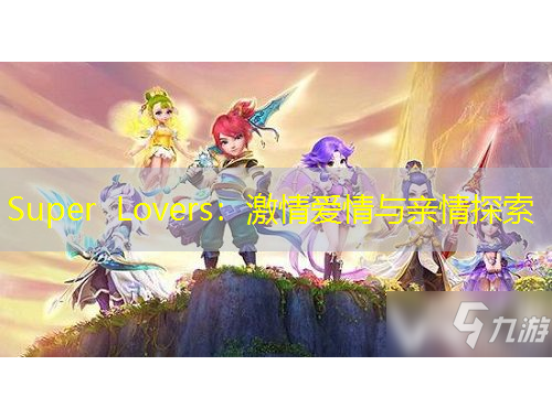 Super Lovers：激情愛(ài)情與親情探索