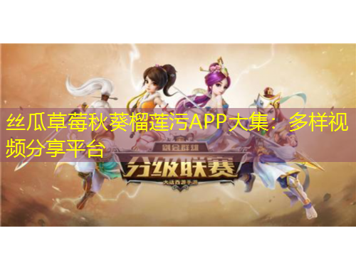 絲瓜草莓秋葵榴蓮污APP大集：多樣視頻分享平臺(tái)