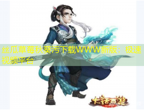 絲瓜草莓秋葵污下載WWW新版：極速視頻平臺(tái)