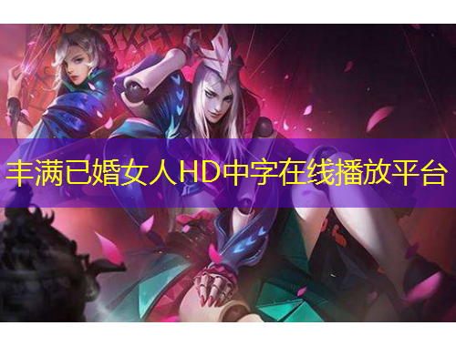 豐滿已婚女人HD中字在線播放平臺