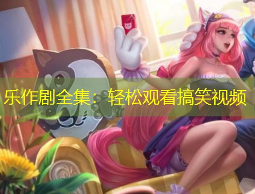 樂作劇全集：輕松觀看搞笑視頻