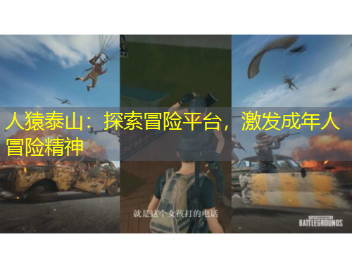 人猿泰山：探索冒險平臺，激發(fā)成年人冒險精神