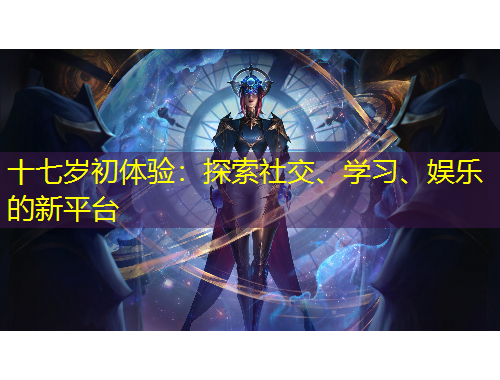 十七歲初體驗(yàn)：探索社交、學(xué)習(xí)、娛樂的新平臺