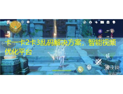 卡一卡2卡3亂碼解決方案，智能視頻優(yōu)化平臺(tái)