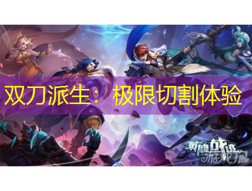 雙刀派生：極限切割體驗(yàn)
