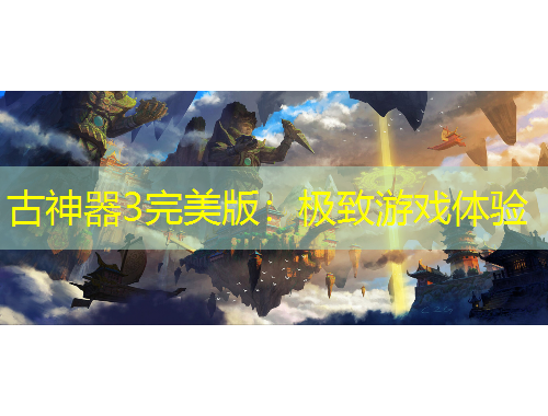 古神器3完美版：極致游戲體驗(yàn)