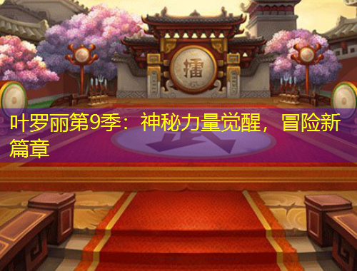 葉羅麗第9季：神秘力量覺醒，冒險新篇章