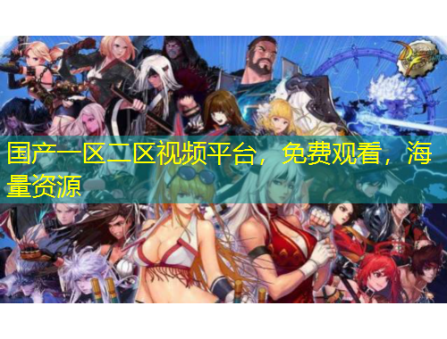國產(chǎn)一區(qū)二區(qū)視頻平臺，免費觀看，海量資源