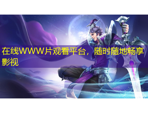 在線WWW片觀看平臺，隨時隨地暢享影視