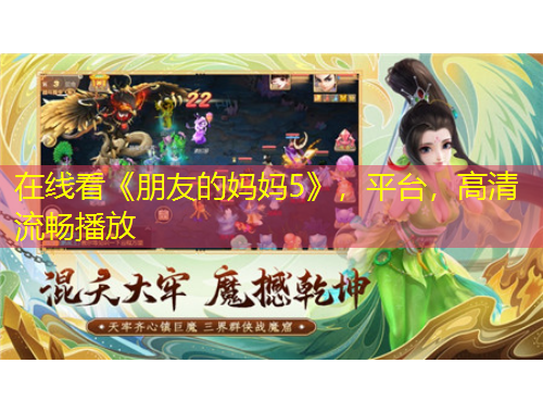 在線看《朋友的媽媽5》，平臺(tái)，高清流暢播放