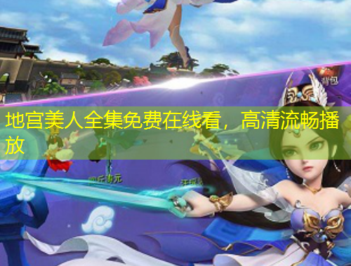 地宮美人全集免費在線看，高清流暢播放