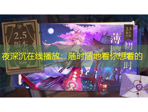 夜深沉在線播放：隨時(shí)隨地看你想看的