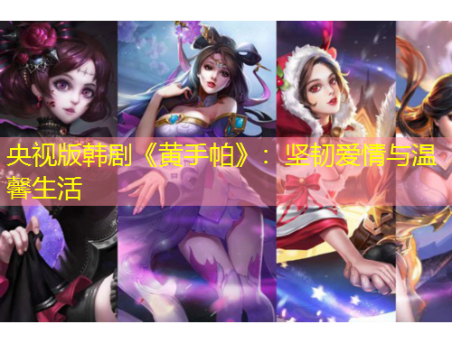 央視版韓劇《黃手帕》：堅韌愛情與溫馨生活