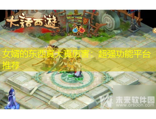 女婿的東西真大真厲害：超強(qiáng)功能平臺(tái)推薦