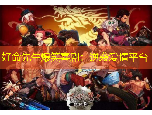 好命先生爆笑喜?。耗嬉u愛情平臺