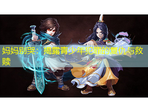 媽媽別哭：揭露青少年犯罪的復(fù)仇與救贖