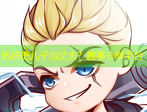 媽媽把兒子當丈夫？趣事分享平臺
