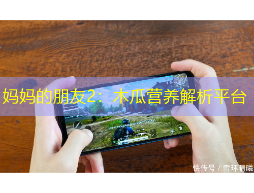 媽媽的朋友2：木瓜營(yíng)養(yǎng)解析平臺(tái)